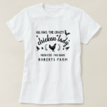 Crazy Chicken Lady Hen Country Custom Farm T-Shirt<br><div class="desc">"All hail the crazy chicken lady" text with 4 chicken silhouettes (1 hen,  1 rooster,  2 pullets / chicks),  plus a leaf wreath and eggs. Rustic design with your own personalized text / farmhouse look - perfect for chicken lovers.</div>