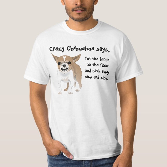 Crazy Chihuahua, put the bacon on the floor T-Shirt (Front)