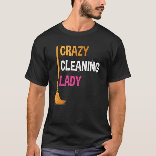 Crazy Cleaning Lady  Cleaner Graphic For Women T_Shirt