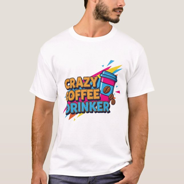 CRAZY COFFEE DRINKER T-Shirt (Front)