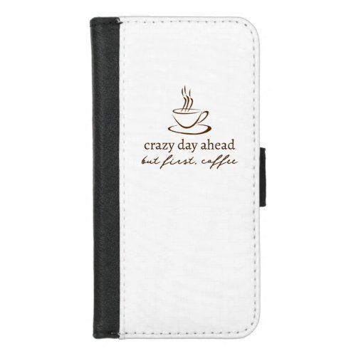 Crazy Day Ahead Coffee Quote iPhone 87 Wallet Case