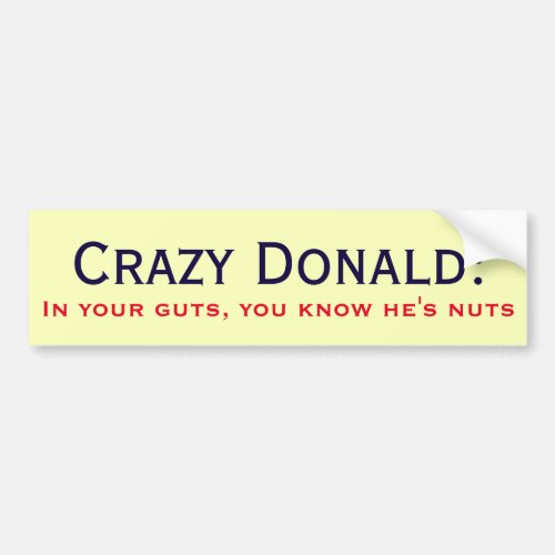 Crazy Donald In your guts you know hes nuts Bumper Sticker
