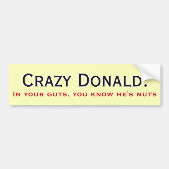 Crazy Donald In Your Guts You Know He S Nuts Bumper Sticker