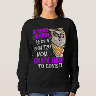 Crazy Enough To Love A Classy Shih Tzu Mom Sweatshirt