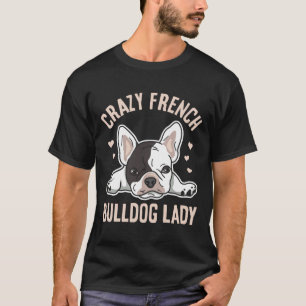 Crazy French Bulldog Lady For Your Frenchie Wife T-Shirt