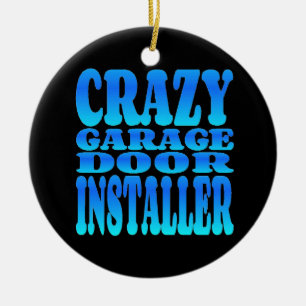 Crazy Garage Door Installer Ceramic Ornament
