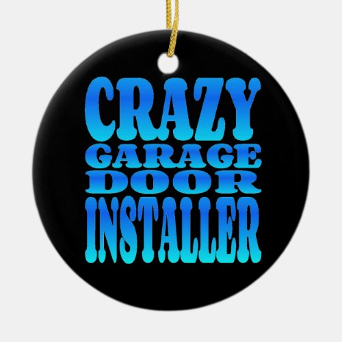 Crazy Garage Door Installer Ceramic Ornament