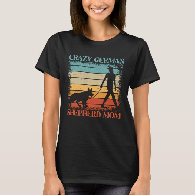 Crazy German Shepherd Mom Dog  Saying T-Shirt (Front)