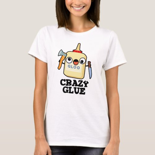 Crazy Glue Funny Super Glue Pun  T_Shirt