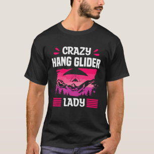 Crazy Hang Glider Lady Gliding Gliders T-Shirt