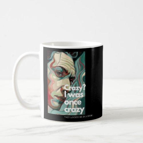 Crazy I Was Once Crazy   Coffee Mug