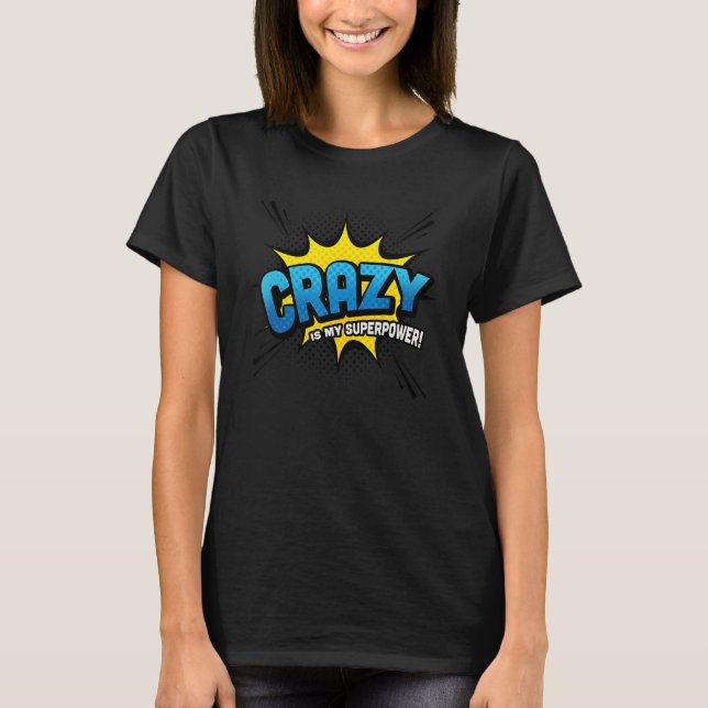 Crazy Is My Superpower!   Comic Book Style   T-Shirt (Front)