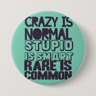Crazy is normal, stupid is smart, rare is common pinback button