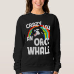 Crazy Like An Orca Whale Watching  LGBTQ Rainbow O Sweatshirt