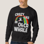 Crazy Like An Orca Whale Watching  LGBTQ Rainbow O Sweatshirt