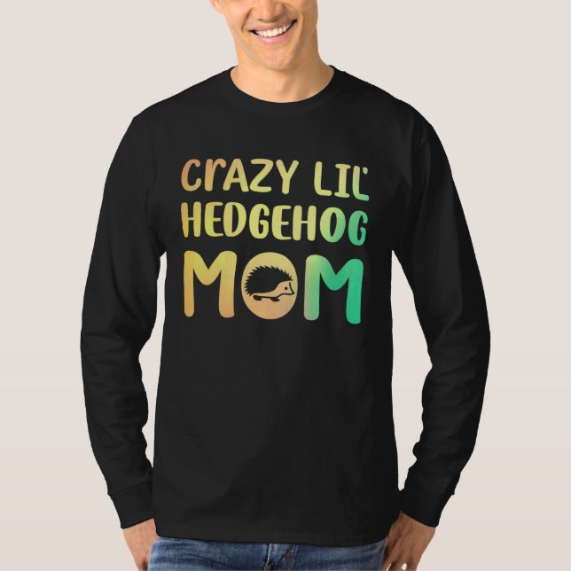 Crazy Lil Hedgehog Mom Hedgie Girl Women Pet T-Shirt (Front)