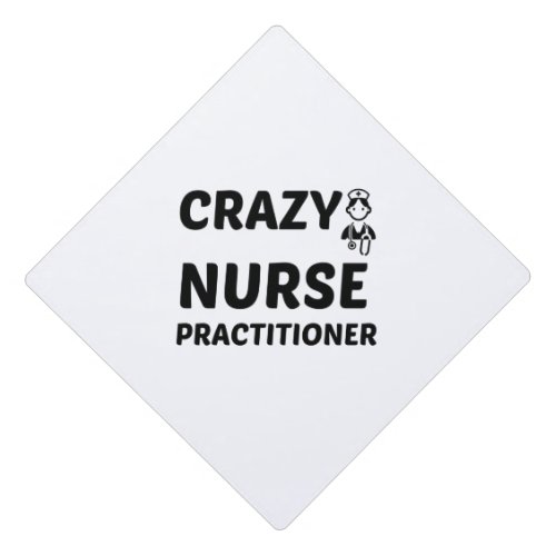 CRAZY NURSE PRACTITIONER GRADUATION CAP TOPPER