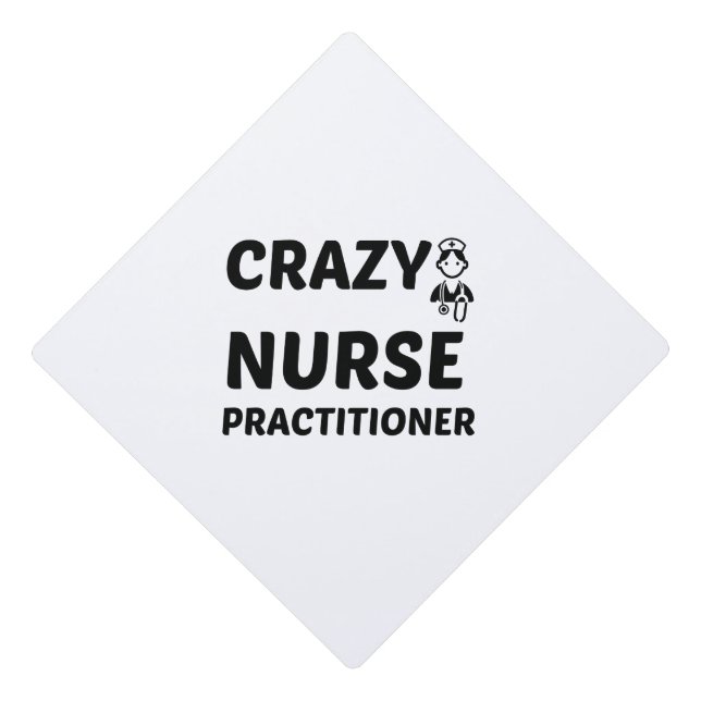 CRAZY NURSE PRACTITIONER GRADUATION CAP TOPPER (Front)