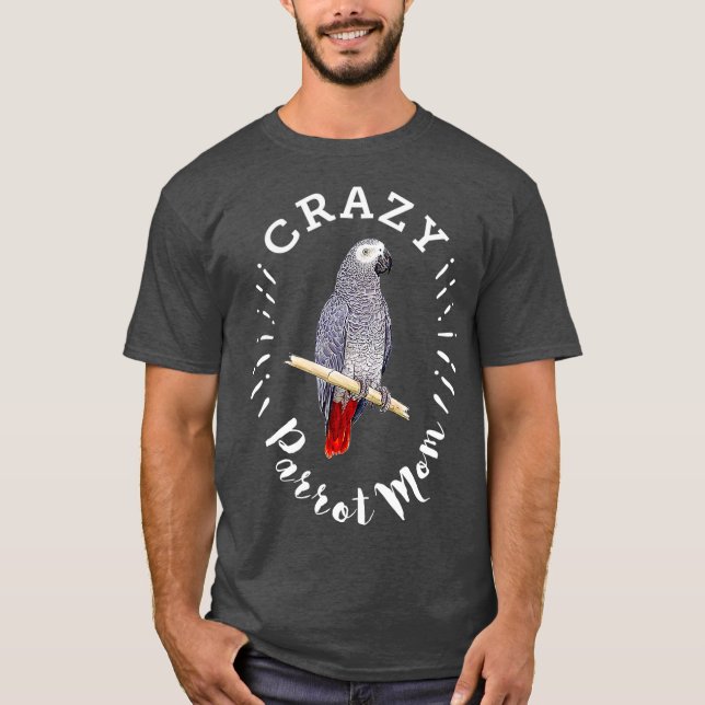 Crazy Parrot Mom Funny African Gray Parrot T-Shirt (Front)