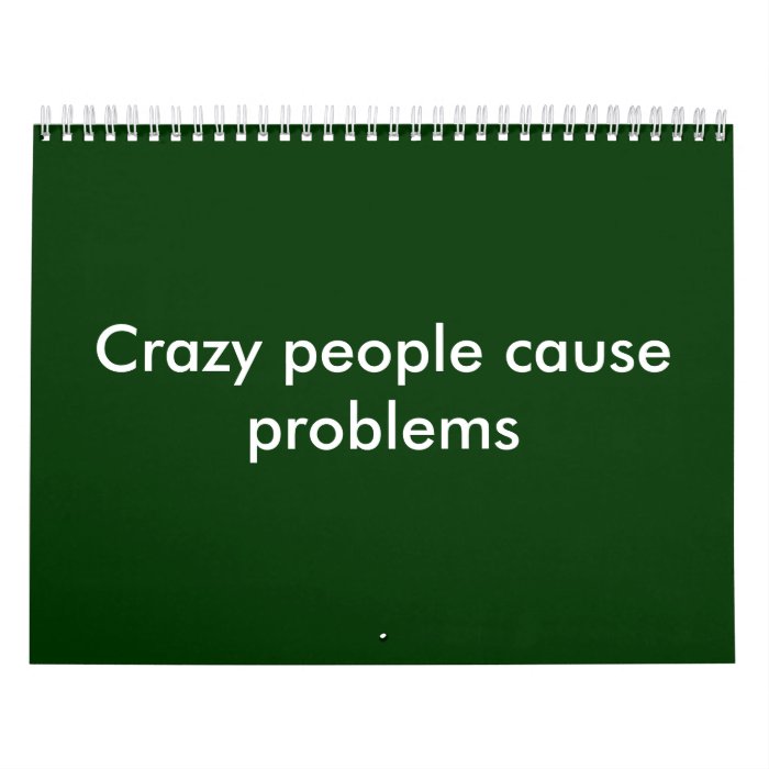 Crazy people cause problems calendars