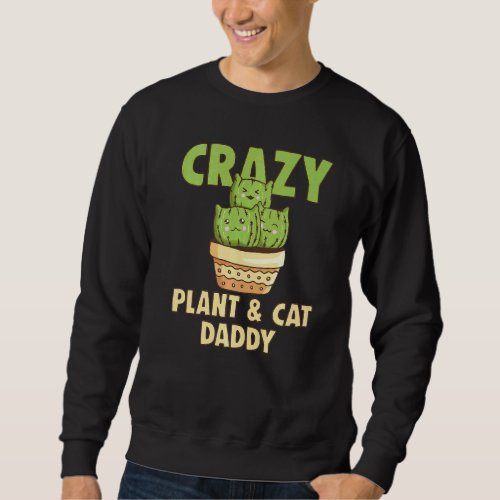 Crazy Plant Daddy Crazy Cat Dad Crazy Pant  Cat P Sweatshirt