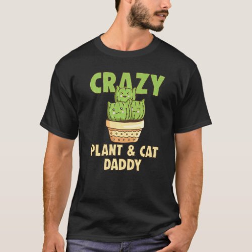 Crazy Plant Daddy Crazy Cat Dad Crazy Pant  Cat P T_Shirt