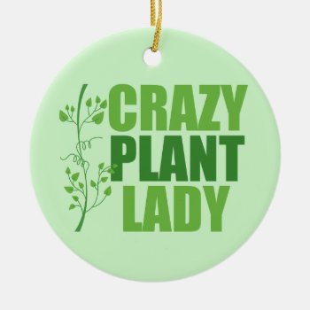 Crazy Plant Lady Ceramic Ornament by epicdesigns at Zazzle