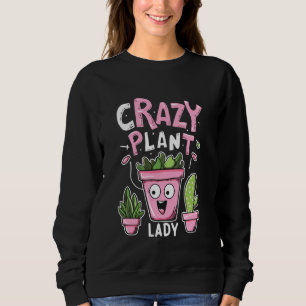 Crazy Plant Lady - Plant Lover Sweatshirt