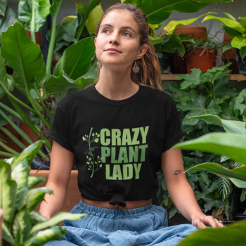Crazy Plant Lady T-shirt by epicdesigns at Zazzle