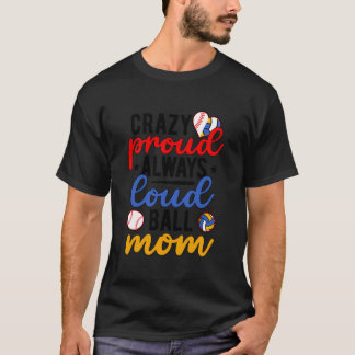 Crazy Proud Always Loud Ball Mom Volleyball Baseba T-Shirt