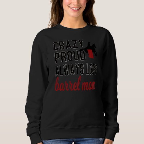 Crazy Proud Always Loud Barrel Racing Mom Sweatshirt