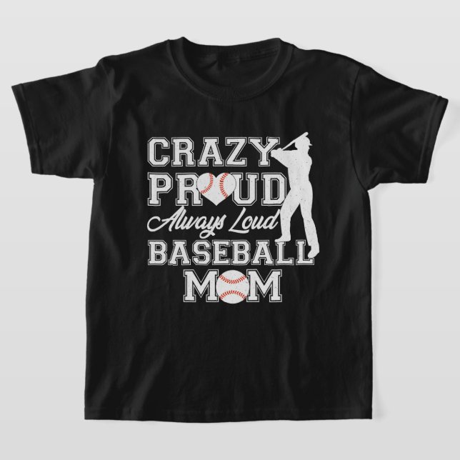 Crazy Proud Always Loud Baseball Mom Team Spirit T-Shirt (Laydown)
