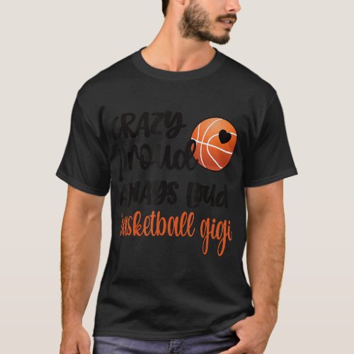 Crazy Proud Always Loud Basketball Gigi Grandma T_ T_Shirt