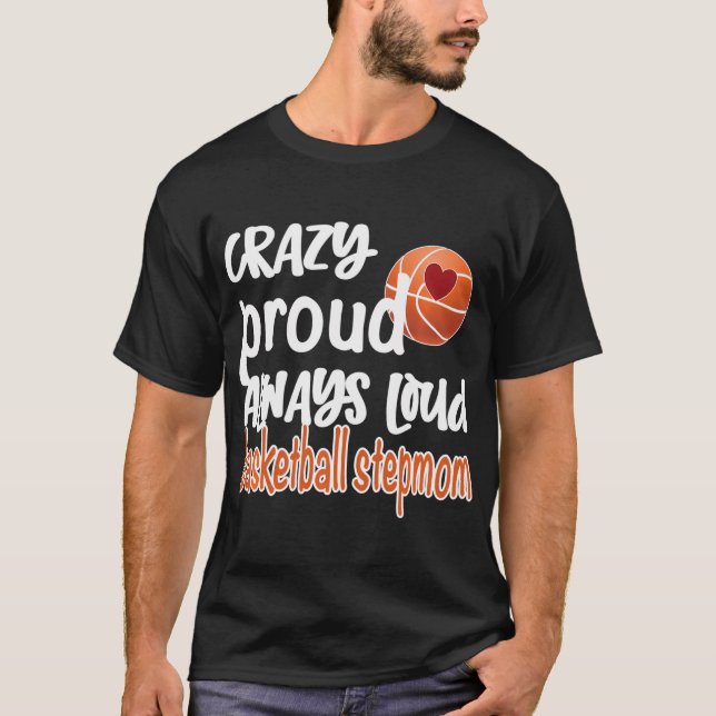Crazy Proud Always Loud Basketball Stepmom T-Shirt (Front)