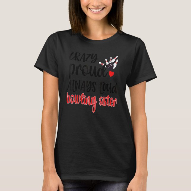 Crazy Proud Always Loud Bowling Sister Of A Bowler T-Shirt (Front)