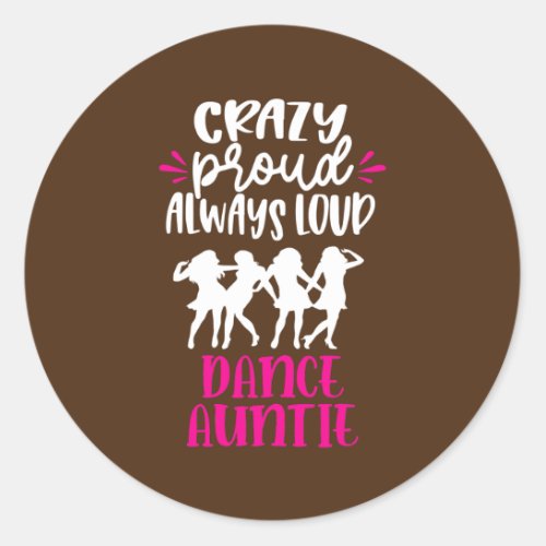Crazy Proud Always Loud Dance Auntie Dancer Aunt  Classic Round Sticker