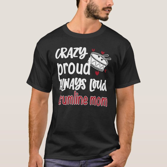 Crazy Proud Always Loud Drumline Mom Drumline Mama T-Shirt (Front)