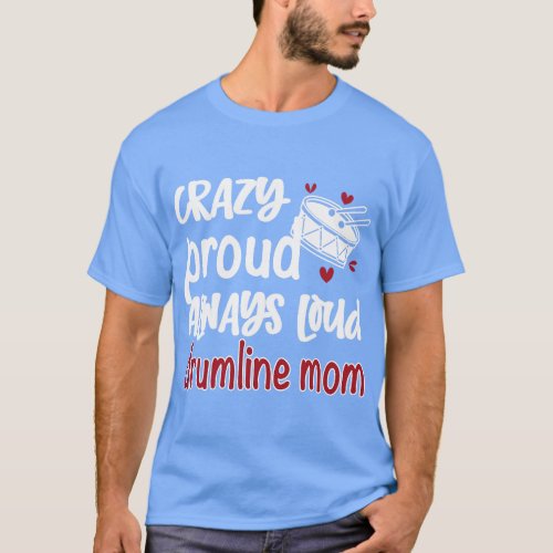 Crazy Proud Always Loud Drumline Mom Drumline Mama T_Shirt