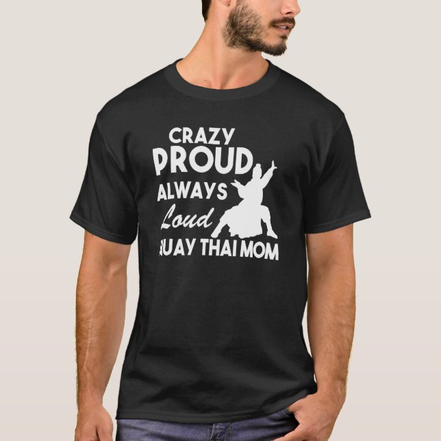 Crazy Proud Always Loud Muay Thai Mom T-Shirt (Front)