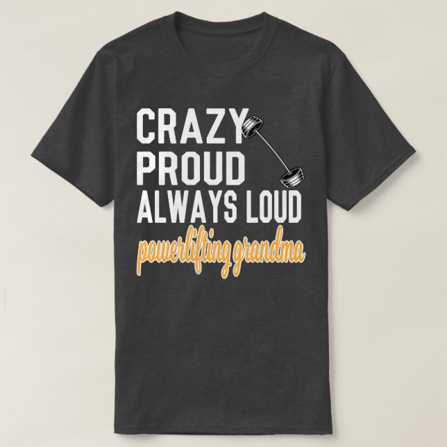 Crazy Proud Always Loud Powerlifting Grandma  T-Shirt (Design Front)