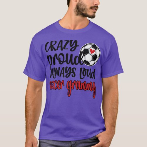 Crazy Proud Always Loud Soccer Grammy Grandma  T_Shirt