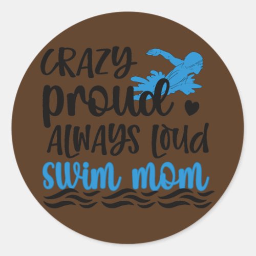 Crazy Proud Always Loud Swim Mom Swimmer Mother  Classic Round Sticker