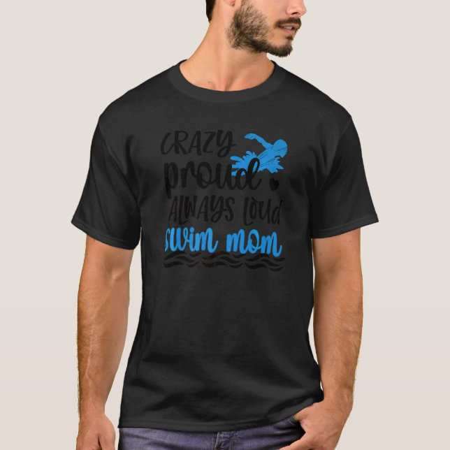 Crazy Proud Always Loud Swim Mom Swimmer Mother T-Shirt (Front)