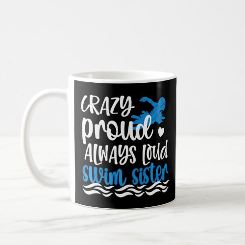 Crazy Proud Always Loud Swim Sister Swimmer Sister Coffee Mug
