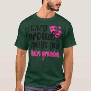 Crazy Proud Always Loud Theater Grandma T-Shirt