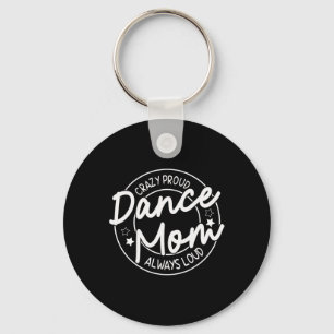 Crazy Proud Dance Mom Always Loud - Dancing Mother Keychain
