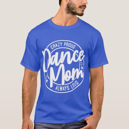 Crazy Proud Dance Mom Always Loud Mother Day Chris T_Shirt