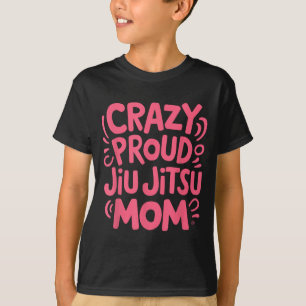 Crazy Proud Jiu Jitsu Mom T-Shirt