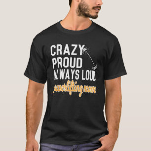 Crazy Proud Powerlifting Mom Of A Powerlifter T-Shirt