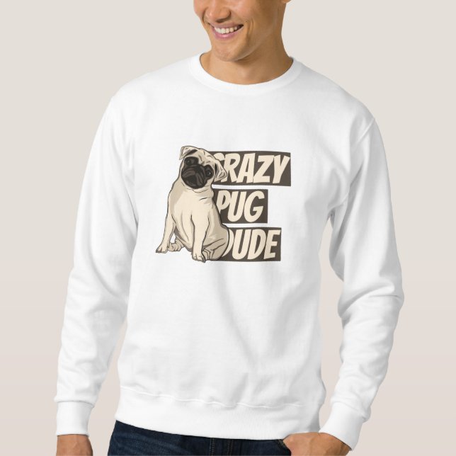 Crazy Pug Dude Sweatshirt (Front)